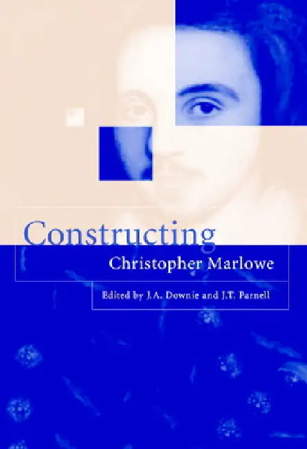 Constructing Christopher Marlowe by J. a. Downie, J. a. Downie, J. T. Parnell