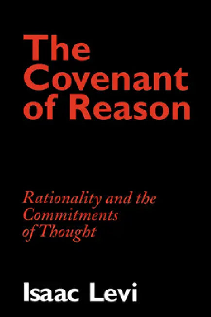 The Covenant of Reason: Rationality and the Commitments of Thought by Isaac Levi