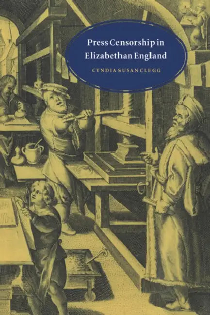 Press Censorship in Elizabethan England by Cyndia Susan Clegg