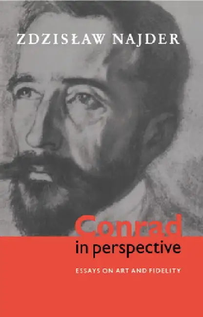 Conrad in Perspective: Essays on Art and Fidelity by Zdzislaw Najder, Najder Zdzislaw