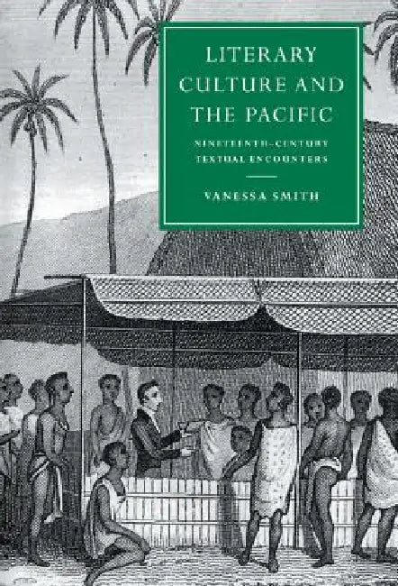 Literary Culture and the Pacific: Nineteenth-Century Textual Encounters by Vanessa Smith, Gillian Beer