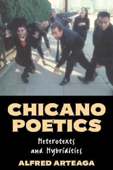 Chicano Poetics: Heterotexts and Hybridities by Alfred Arteaga, Albert Gelpi, Ross Posnock