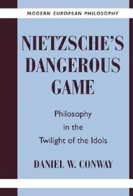 Nietzsche's Dangerous Game: Philosophy in the Twilight of the Idols by Daniel W. Conway, Robert B. Pippin