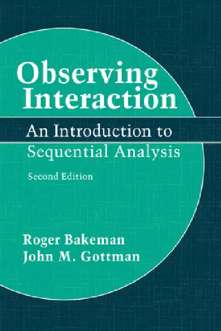 Observing Interaction: An Introduction to Sequential Analysis by Roger Bakeman, John M. Gottman