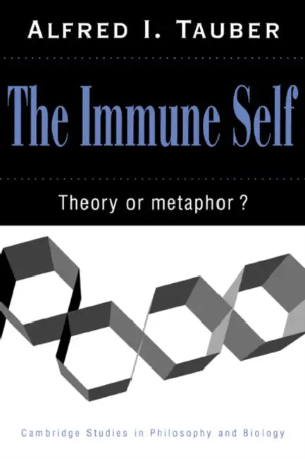 The Immune Self: Theory or Metaphor? by Alfred I. Tauber