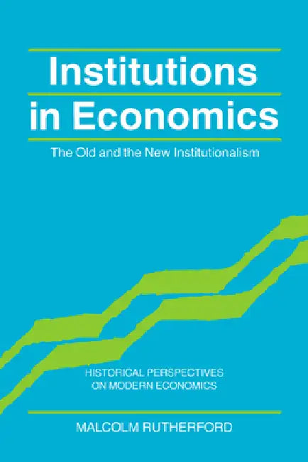 Institutions in Economics: The Old and the New Institutionalism by Malcolm Rutherford, Craufurd Goodwin