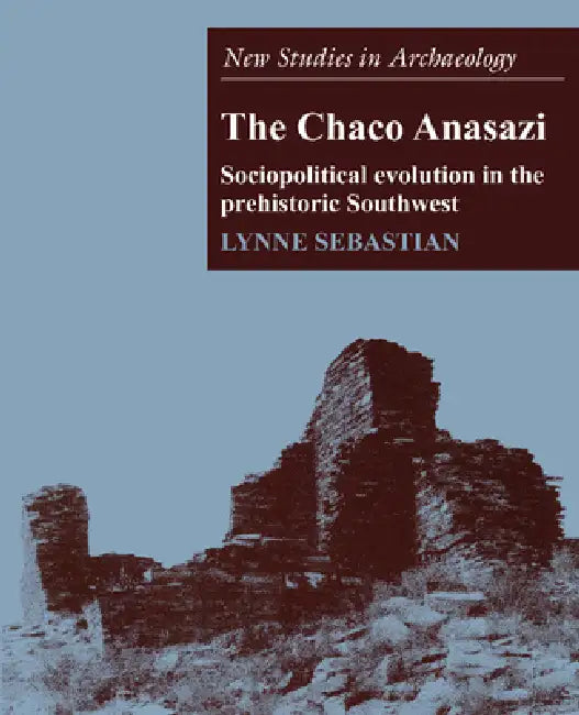 The Chaco Anasazi: Sociopolitical Evolution in the Prehistoric Southwest by Lynne Sebastian