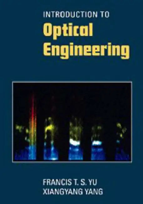Introduction to Optical Engineering by Francis T. S. Yu, Xiangyang Yang, Yu