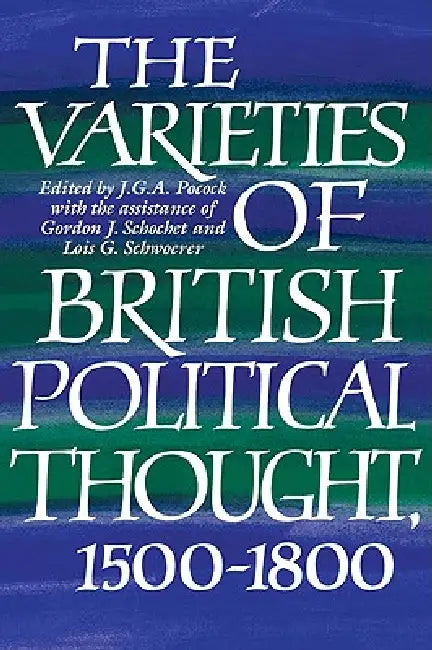 The Varieties of British Political Thought, 1500 1800 by J. G. a. Pocock, J. G. A. Pocock, Lois G. Schwoerer
