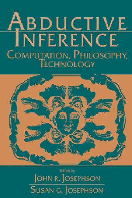 Abductive Inference: Computation, Philosophy, Technology by John R. Josephson, Susan G. Josephson, John R. Josephson