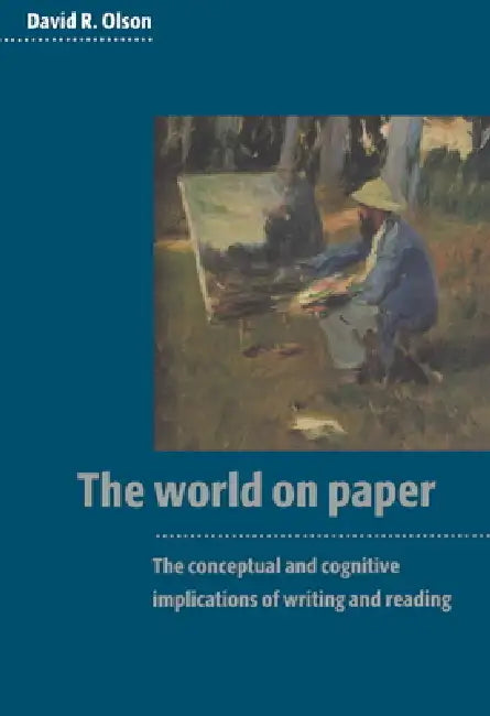 The World on Paper: The Conceptual and Cognitive Implications of Writing and Reading by David R. Olson