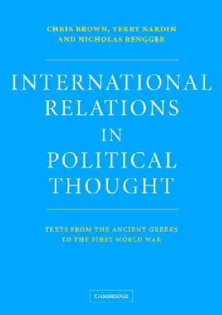 International Relations in Political Thought: Texts from the Ancient Greeks to the First World War by Chris Brown, Terry Nardin, Nicholas Rengger