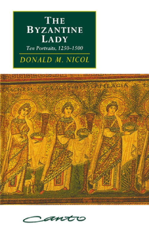 The Byzantine Lady: Ten Portraits, 1250-1500 by Donald M. Nicol