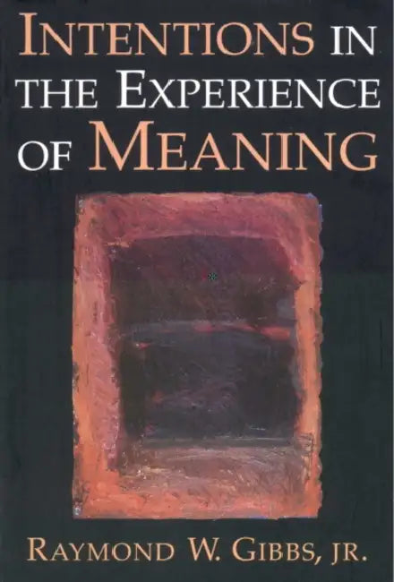 Intentions in the Experience of Meaning by Jr. Gibbs Raymond W.