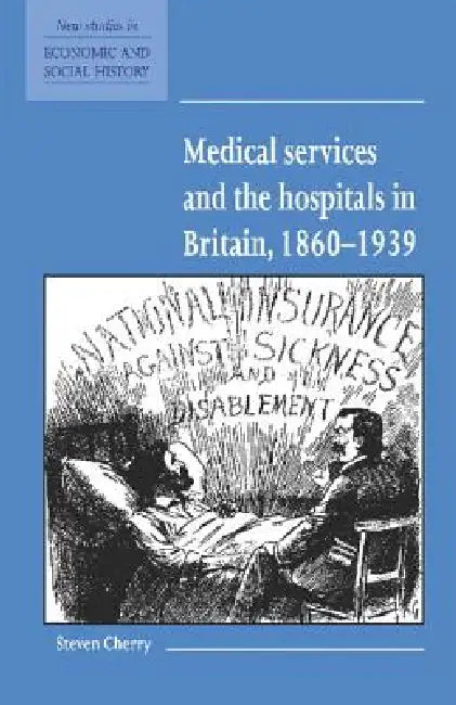 Medical Services and the Hospital in Britain, 1860 1939 by Steven Cherry, Maurice Kirby