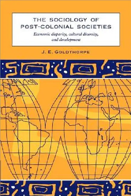 The Sociology of Post-Colonial Societies: Economic Disparity, Cultural Diversity and Development by J. E. Goldthorpe