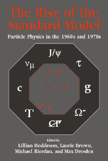 The Rise of the Standard Model: A History of Particle Physics from 1964 to 1979 by Laurie M. Brown, Max Dresden, Michael Riordan