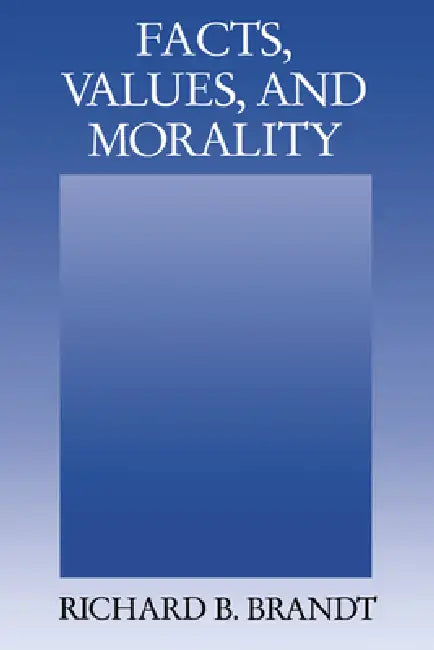 Facts, Values, and Morality by Richard B. Brandt