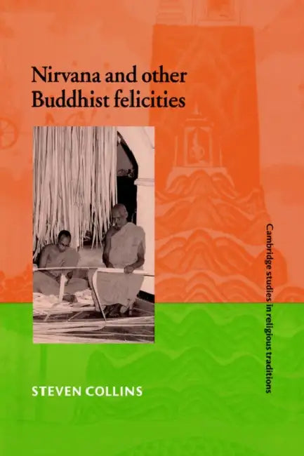 Nirvana and Other Buddhist Felicities by Steven Collins, John Clayton, N. R. M. De Lange