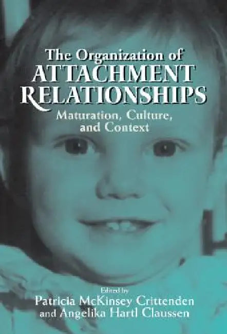 The Organization of Attachment Relationships: Maturation, Culture, and Context by Patricia McKinsey Crittenden, Patricia McKinsey Crittenden, Angelika Hartl Claussen