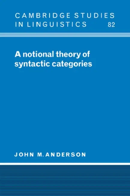 A Notional Theory of Syntactic Categories by Anderson John M., John M. Anderson, S. R. Anderson