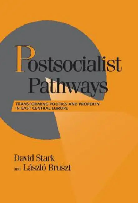Postsocialist Pathways: Transforming Politics and Property in East Central Europe by David Stark, Laszlo Bruszt, Peter Lange
