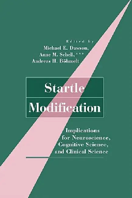 Startle Modification: Implications for Neuroscience, Cognitive Science, and Clinical Science by Michael E. Dawson, Anne M. Schell, Andreas H. Bohmelt