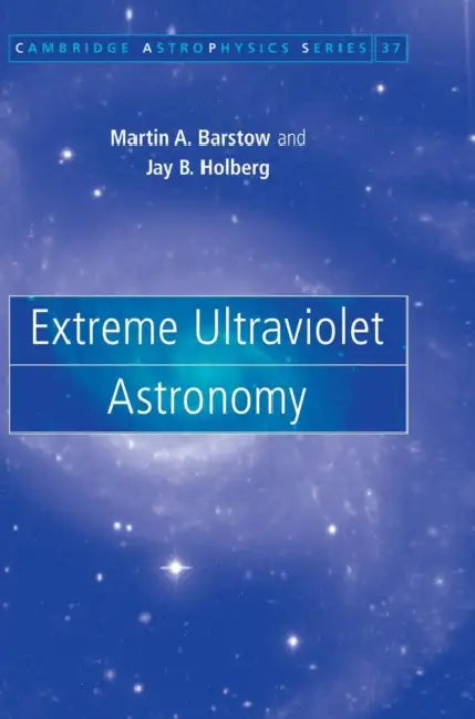 Extreme Ultraviolet Astronomy by Martin A. Barstow, Jay B. Holberg