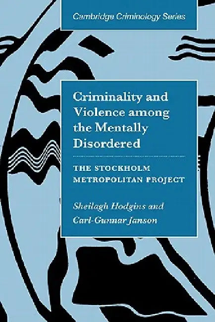 Criminality and Violence Among the Mentally Disordered: The Stockholm Project Metropolitan by Sheilagh Hodgins, Carl-Gunnar Janson