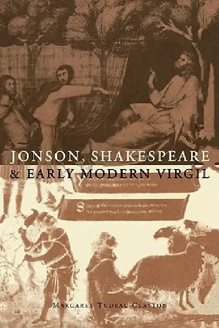 Jonson, Shakespeare and Early Modern Virgil by Margaret Tudeau-Clayton