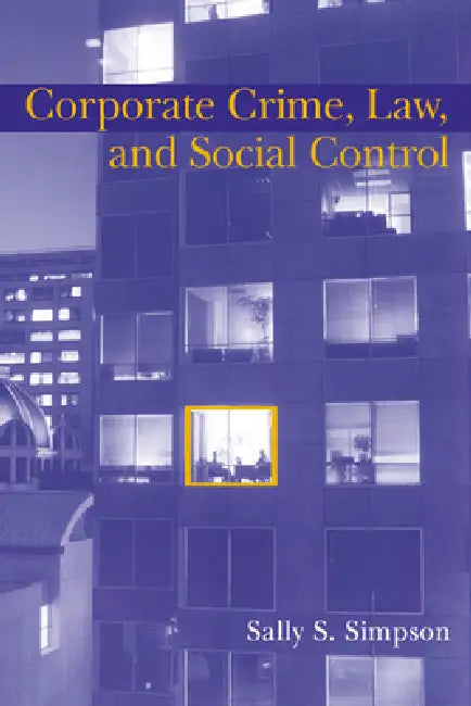 Corporate Crime, Law, and Social Control by Sally S. Simpson, Alfred Blumstein, David P. Farrington