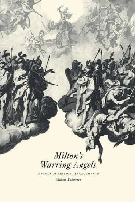 Milton's Warring Angels: A Study of Critical Engagements by William Kolbrener