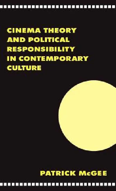Cinema, Theory, and Political Responsibility in Contemporary Culture by Patrick McGee