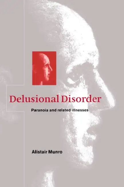 Delusional Disorder: Paranoia and Related Illnesses by Alistair Munro