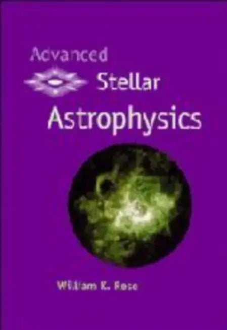 Advanced Stellar Astrophysics by William K. Rose