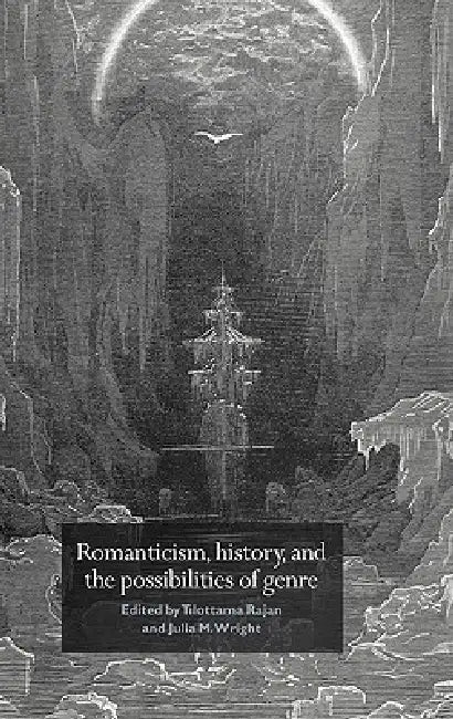 Romanticism, History, and the Possibilities of Genre: Re-Forming Literature 1789 1837 by Tilottama Rajan, Julia M. Wright