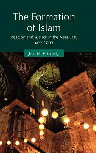 The Formation of Islam: Religion and Society in the Near East, 600 1800 by Jonathan Berkey, Patricia Crone