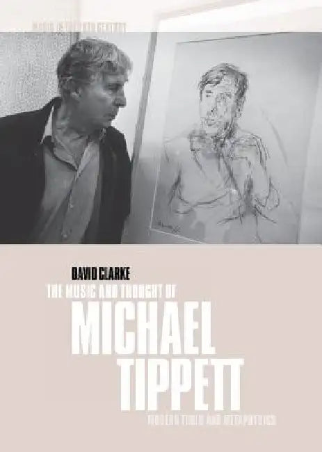The Music and Thought of Michael Tippett by David Clarke