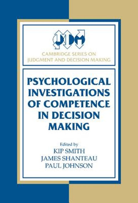 Psychological Investigations Of Competence In Decision Making by Kip Smith, James Shanteau, Paul Johnson