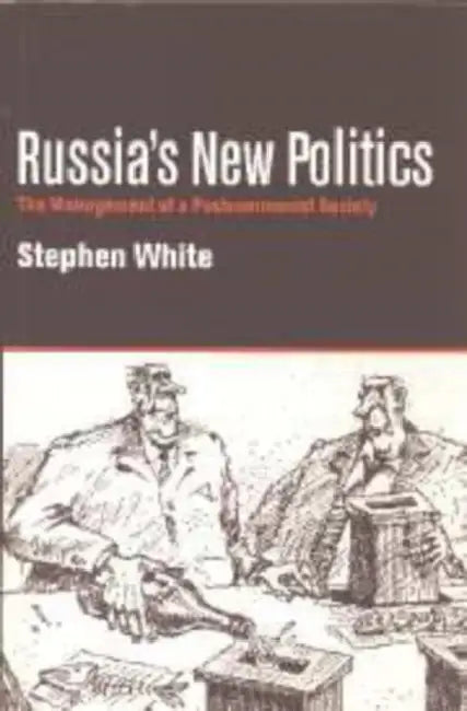 Russia's New Politics: The Management of a Postcommunist Society by Stephen White