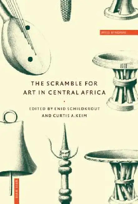 The Scramble for Art in Central Africa by Enid Schildkrout, Curtis Keim
