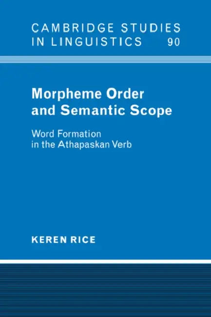 Morpheme Order and Semantic Scope: Word Formation in the Athapaskan Verb by Keren Rice, S. R. Anderson, J. Bresnan