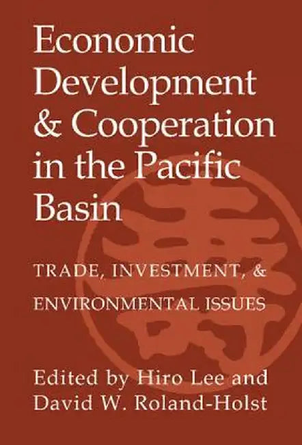 Economic Development And Cooperation In The Pacific Basin: Trade, Investment, and Environmental Issues by Hiro Lee, David W. Roland-Holst