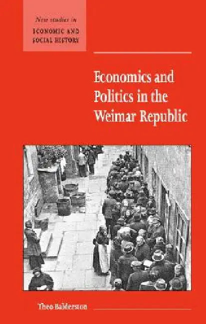 Economics and Politics in the Weimar Republic by Theo Balderston