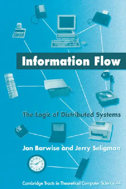 Information Flow: The Logic of Distributed Systems by Jon Barwise, Whatley, C. J. Van Rijsbergen