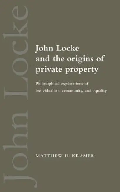 John Locke and the Origins of Private Property by Matthew H. Kramer, Kramer Matthew H.