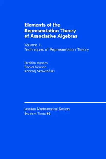 Elements of the Representation Theory of Associative Algebras: Volume 1: Techniques of Representation Theory by Ibrahim Assem, Andrzej Skowronski, Daniel Simson