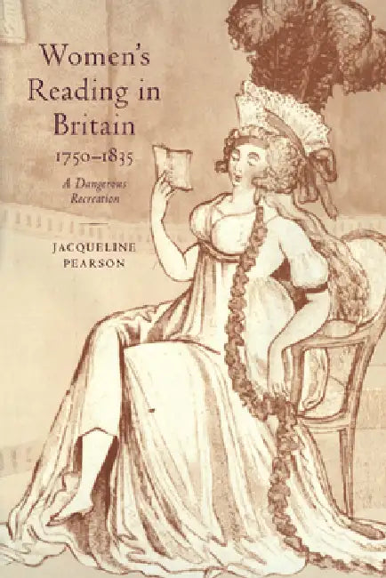 Women's Reading in Britain, 1750 1835: A Dangerous Recreation by Jacqueline Pearson