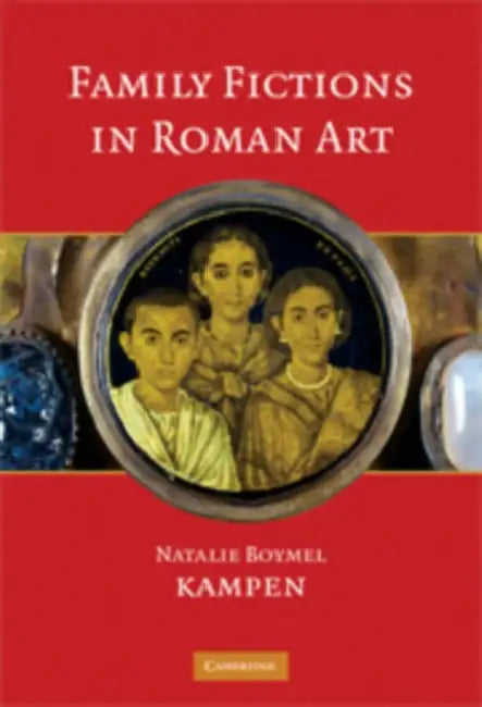 Family Fictions in Roman Art: Essays on the Representation of Powerful People by Natalie Boymel Kampen