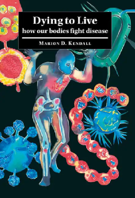 Dying to Live: How Our Bodies Fight Disease by Marion D. Kendall